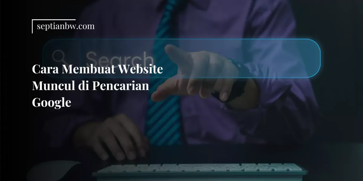 Cara Membuat Website Muncul di Pencarian Google