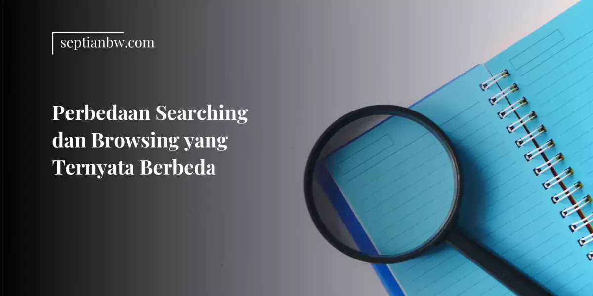 Perbedaan Searching dan Browsing yang Ternyata Berbeda