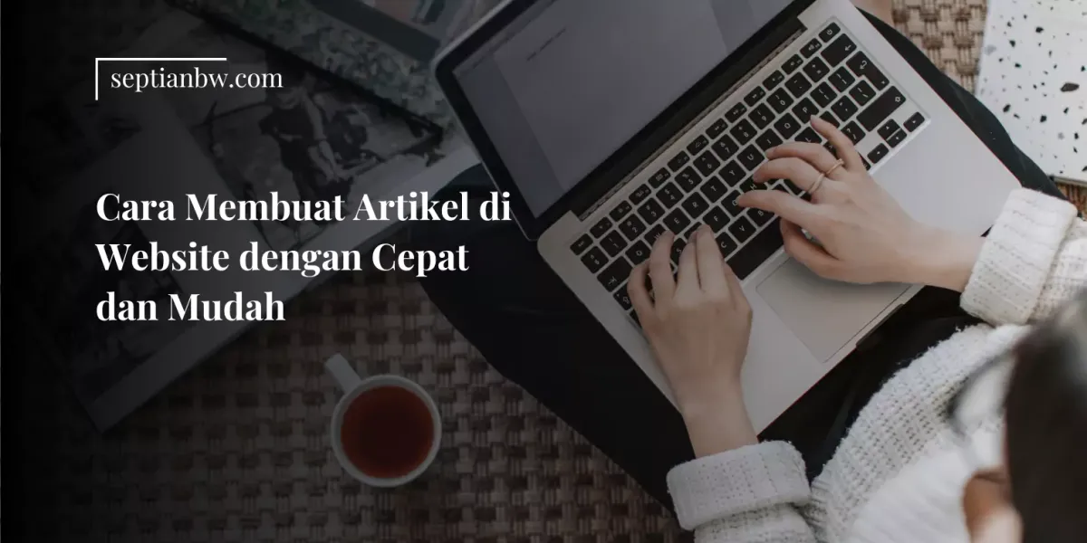 Cara Membuat Artikel di Website dengan Cepat dan Mudah