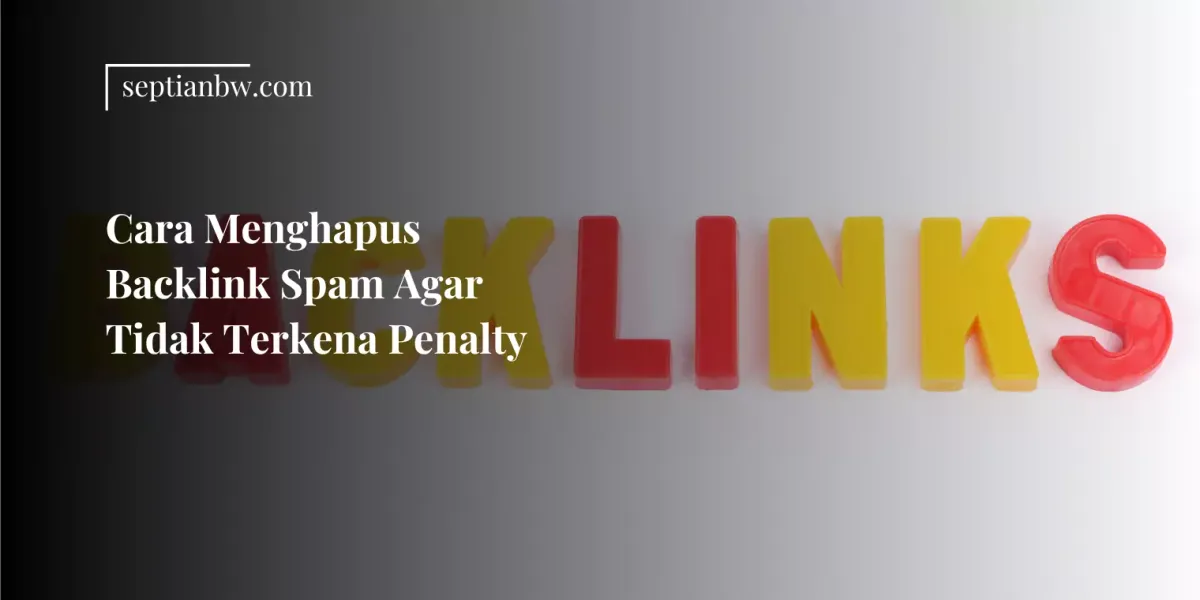 Cara Menghapus Backlink Spam Agar Tidak Terkena Penalti