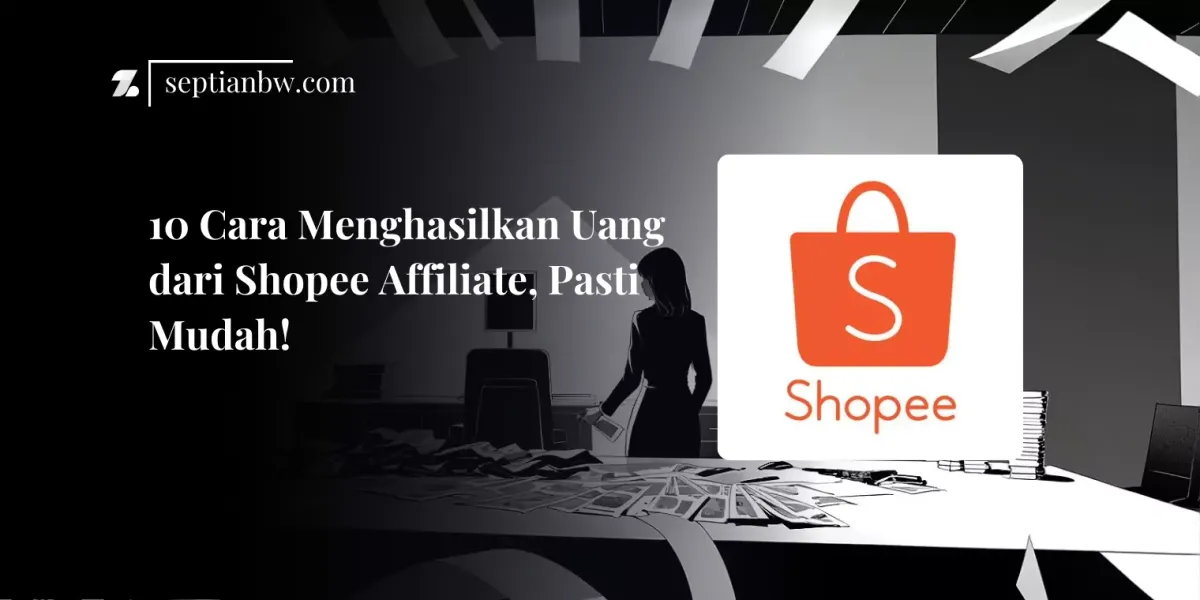 10 Cara Menghasilkan Uang dari Shopee Affiliate, Pasti Mudah!