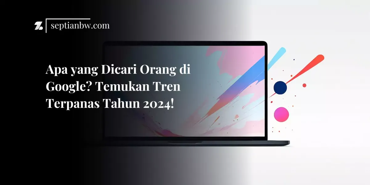 Apa yang Dicari Orang di Google? Temukan Tren Terpanas Tahun 2024!