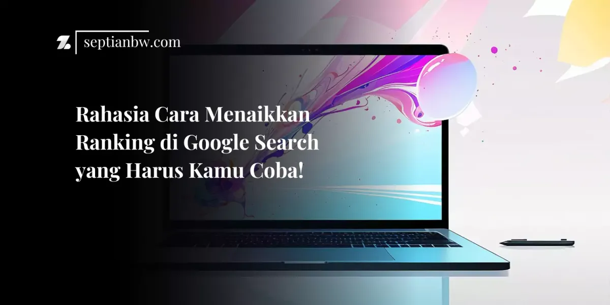 Rahasia Cara Menaikkan Ranking di Google Search yang Harus Kamu Coba!