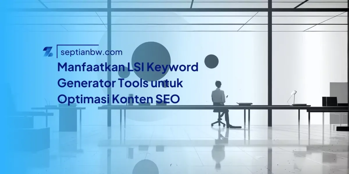 Manfaatkan LSI Keyword Generator Tools untuk Optimasi Konten SEO