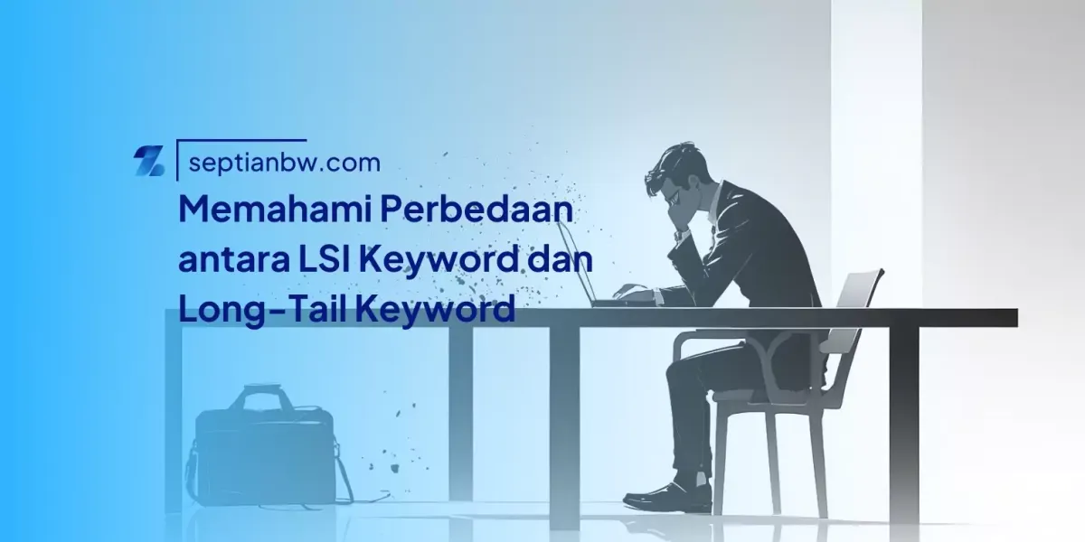 Memahami Perbedaan antara LSI Keyword dan Long-Tail Keyword