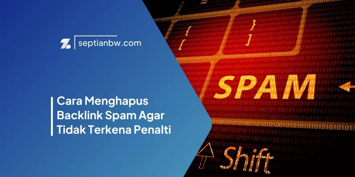 Cara Menghapus Backlink Spam Agar Tidak Terkena Penalti