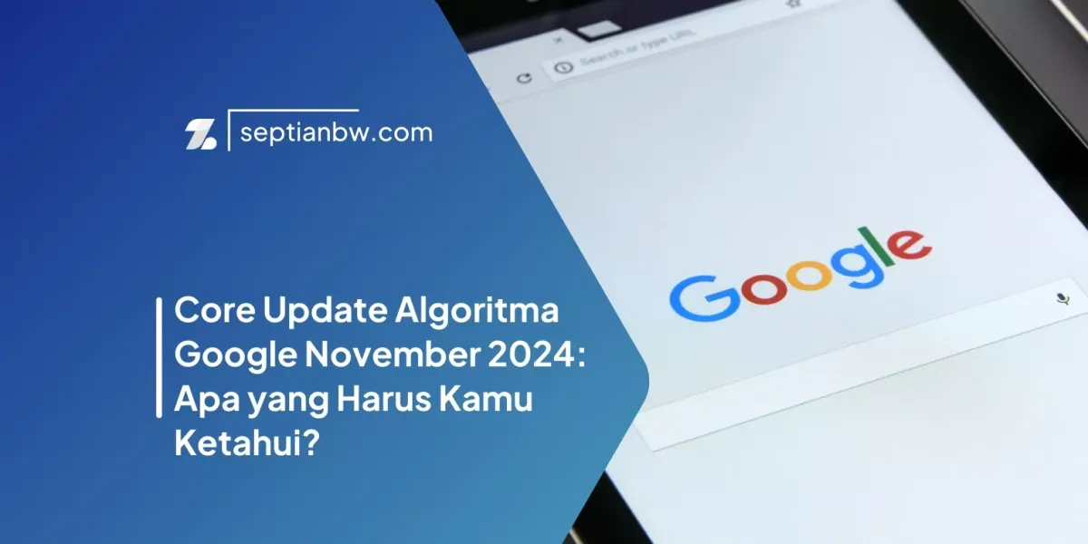 Core Update Algoritma Google November 2024: Apa yang Harus Kamu Ketahui?