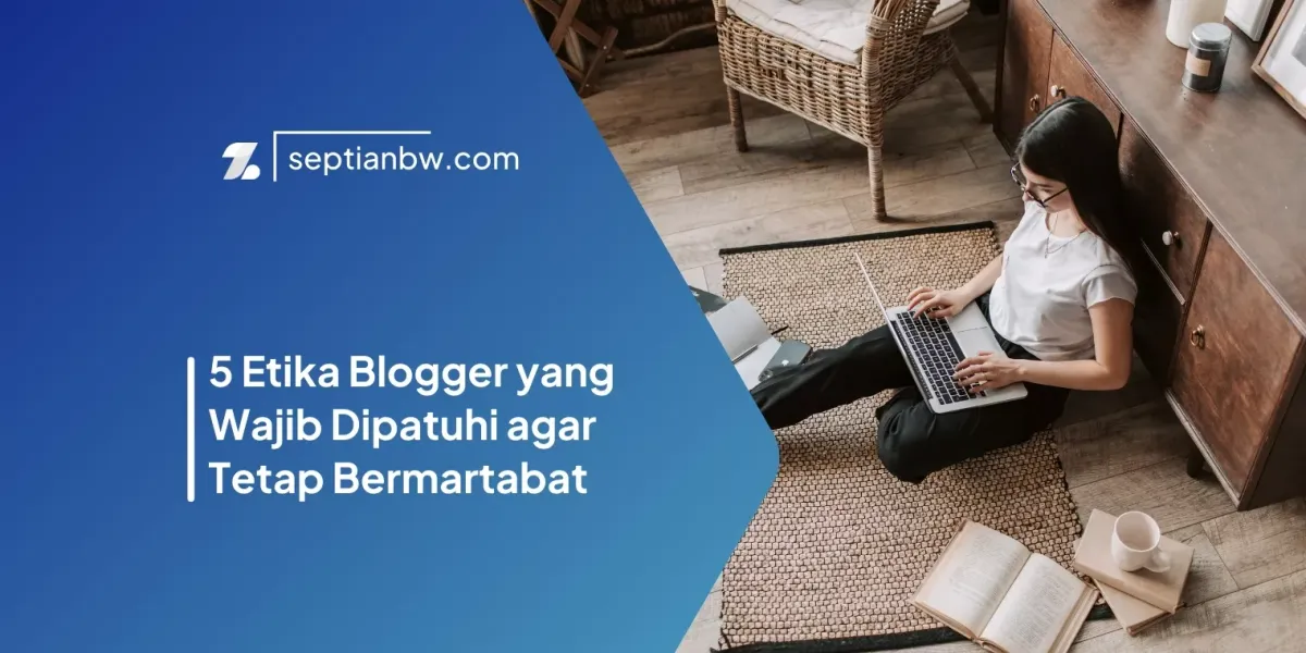 5 Etika Blogger yang Wajib Dipatuhi agar Tetap Bermartabat