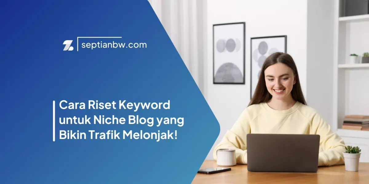Cara Riset Keyword untuk Niche Blog yang Bikin Trafik Melonjak!