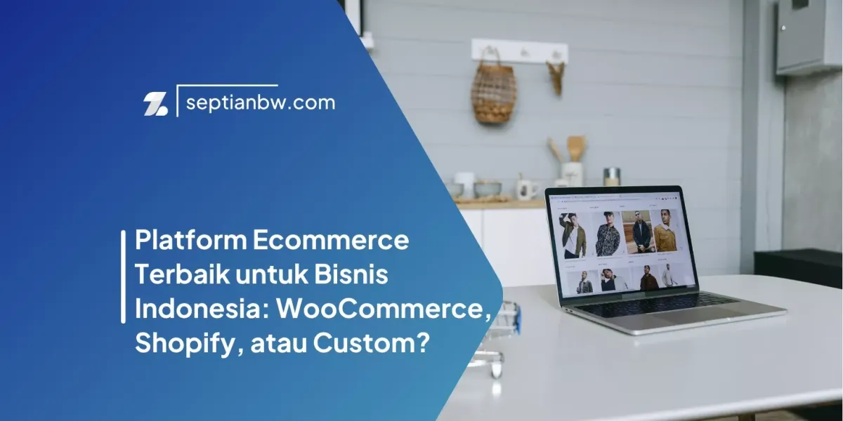 Platform Ecommerce Terbaik untuk Bisnis Indonesia WooCommerce, Shopify, atau Custom