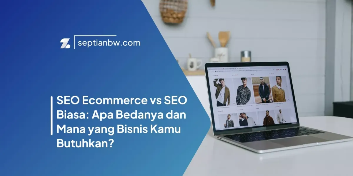 SEO Ecommerce vs SEO Biasa: Apa Bedanya dan Mana yang Bisnis Kamu Butuhkan?