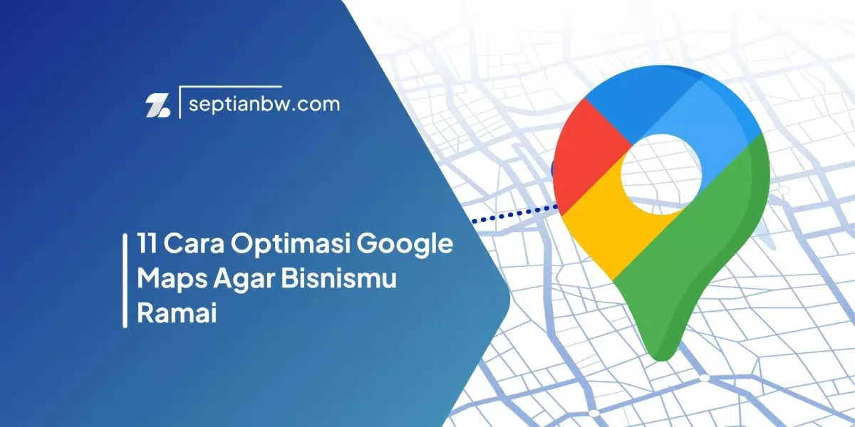 11 Cara Optimasi Google Maps Agar Bisnismu Ramai