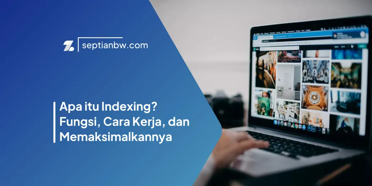 Apa itu Indexing? Fungsi, Cara Kerja, dan Memaksimalkannya