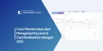 Cara Menemukan dan Mengatasi Keyword Cannibalization dengan GSC