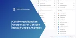 Cara Menghubungkan Google Search Console dengan Google Analytics