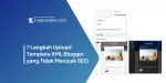 7 Langkah Upload Template XML Blogger yang Tidak Merusak SEO