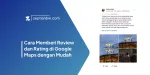 Cara Memberi Review dan Rating di Google Maps dengan Mudah