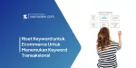 Riset Keyword untuk Ecommerce Untuk Menemukan Keyword Transaksional