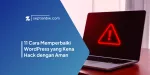 11 Cara Memperbaiki WordPress yang Kena Hack dengan Aman
