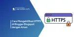 Cara Mengaktifkan HTTPS di Blogger Blogspot dengan Aman