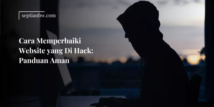 Cara Memperbaiki Website yang Di Hack: Panduan Aman