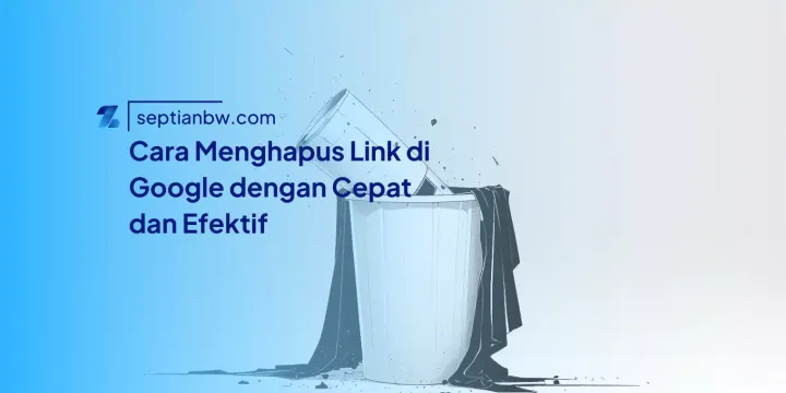 Cara Menghapus Link di Google dengan Cepat dan Efektif