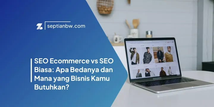 SEO Ecommerce vs SEO Biasa: Apa Bedanya dan Mana yang Bisnis Kamu Butuhkan?