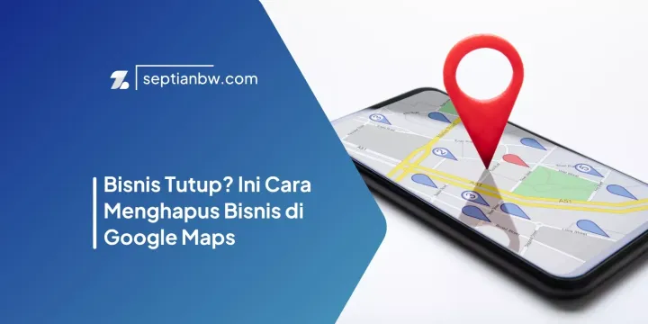 Bisnis Tutup? Ini Cara Menghapus Bisnis di Google Maps