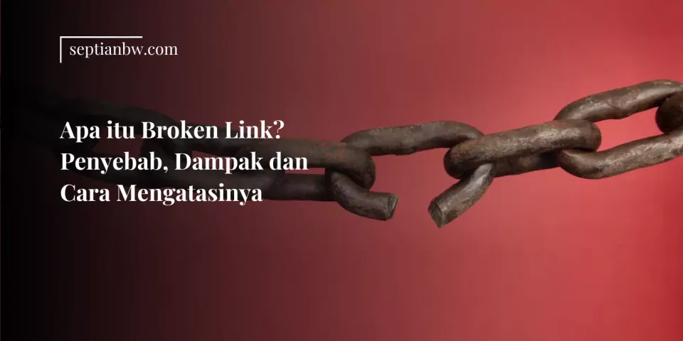 Apa itu Broken Link? Penyebab, Dampak dan Cara Mengatasinya