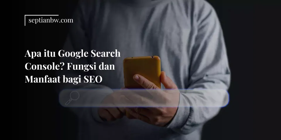 Apa itu Google Search Console? Fungsi dan Manfaat bagi SEO